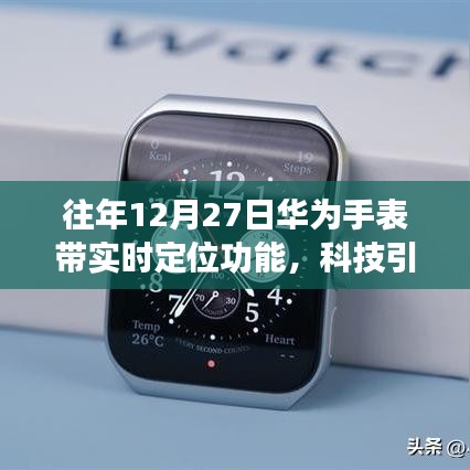 華為手表實時定位功能引領(lǐng)智能穿戴革新