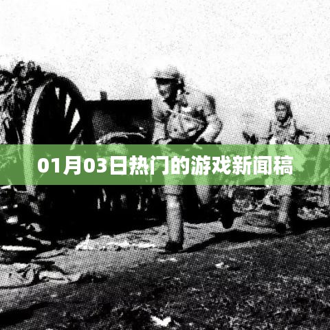 01月03日游戲圈大事件，最新熱門新聞速遞