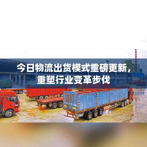 今日物流出貨模式重磅更新，重塑行業(yè)變革步伐