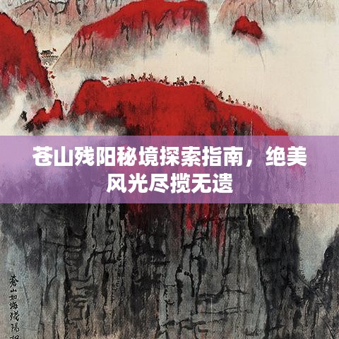 蒼山殘陽秘境探索指南，絕美風(fēng)光盡攬無遺