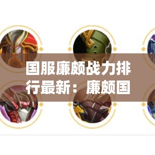 國(guó)服廉頗戰(zhàn)力排行最新：廉頗國(guó)服出裝 