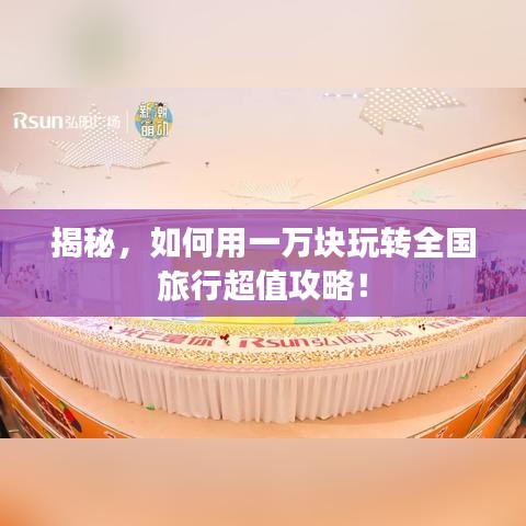 揭秘，如何用一萬塊玩轉(zhuǎn)全國旅行超值攻略！