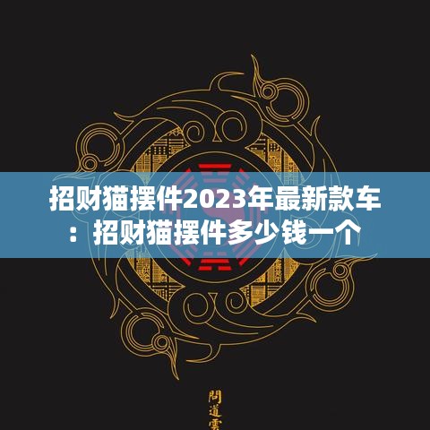 招財(cái)貓擺件2023年最新款車：招財(cái)貓擺件多少錢一個(gè) 