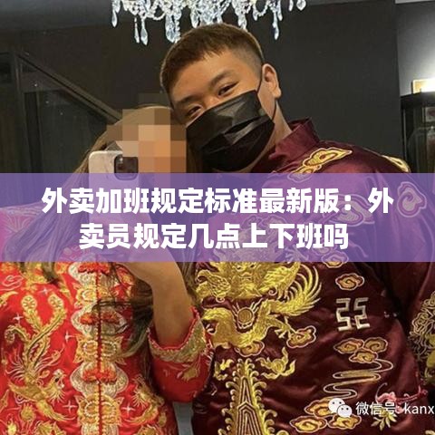 外賣加班規(guī)定標準最新版：外賣員規(guī)定幾點上下班嗎 