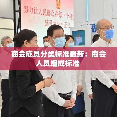 商會成員分類標(biāo)準(zhǔn)最新：商會人員組成標(biāo)準(zhǔn) 