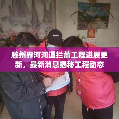 滕州界河河道攔蓄工程進(jìn)展更新，最新消息揭秘工程動(dòng)態(tài)