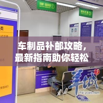 車制品補(bǔ)郵攻略，最新指南助你輕松搞定！