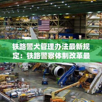 鐵路警犬管理辦法最新規(guī)定：鐵路警察體制改革最新消息 