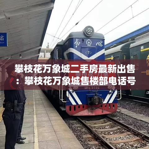 攀枝花萬(wàn)象城二手房最新出售：攀枝花萬(wàn)象城售樓部电话號(hào)碼 