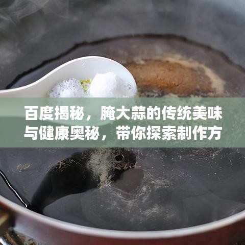 百度揭秘，腌大蒜的傳統(tǒng)美味與健康奧秘，帶你探索制作方法！