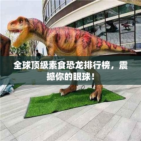 全球頂級(jí)素食恐龍排行榜，震撼你的眼球！