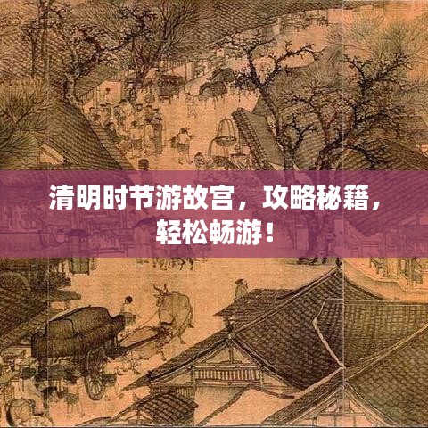 清明時(shí)節(jié)游故宮，攻略秘籍，輕松暢游！