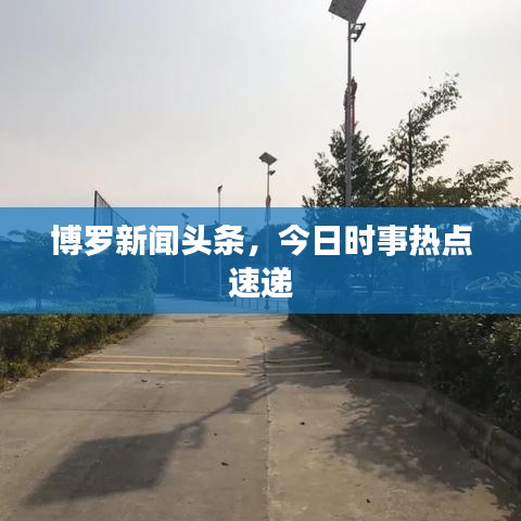博羅新聞?lì)^條，今日時(shí)事熱點(diǎn)速遞