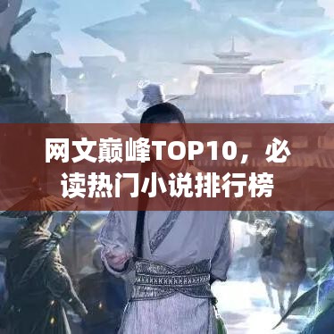 網(wǎng)文巔峰TOP10，必讀熱門小說排行榜