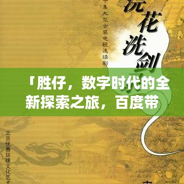 「勝仔，數(shù)字時(shí)代的全新探索之旅，百度帶你一探究竟！」