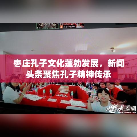棗莊孔子文化蓬勃發(fā)展，新聞頭條聚焦孔子精神傳承