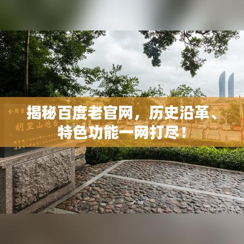 揭秘百度老官網(wǎng)，歷史沿革、特色功能一網(wǎng)打盡！