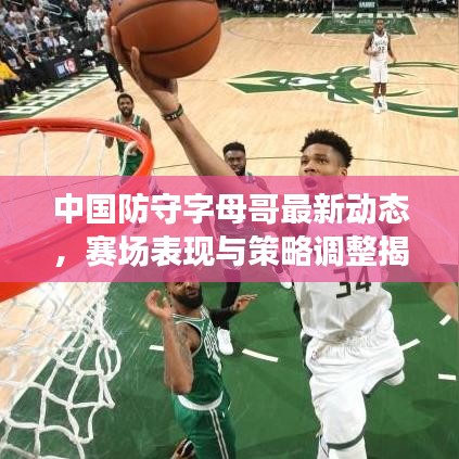 中國防守字母哥最新動(dòng)態(tài)，賽場(chǎng)表現(xiàn)與策略調(diào)整揭秘