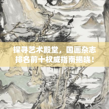探尋藝術(shù)殿堂，國畫雜志排名前十權(quán)威指南揭曉！