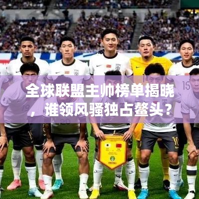 全球聯盟主帥榜單揭曉，誰領风骚獨占鰲頭？