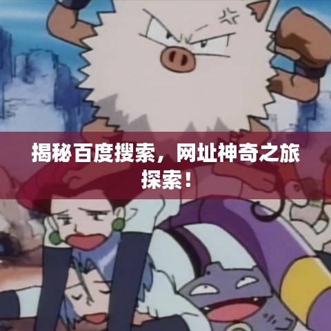 揭秘百度搜索，網(wǎng)址神奇之旅探索！