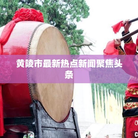 黃陵市最新熱點(diǎn)新聞聚焦頭條