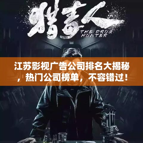 江蘇影視廣告公司排名大揭秘，熱門公司榜單，不容錯過！