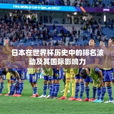 日本在世界杯歷史中的排名波動(dòng)及其國(guó)際影響力