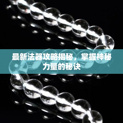 最新法器攻略揭秘，掌握神秘力量的秘訣