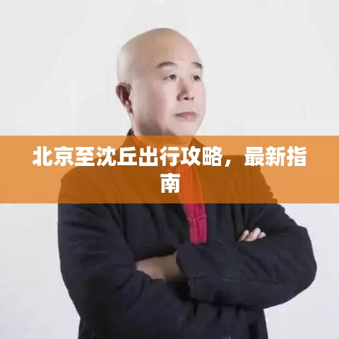 北京至沈丘出行攻略，最新指南