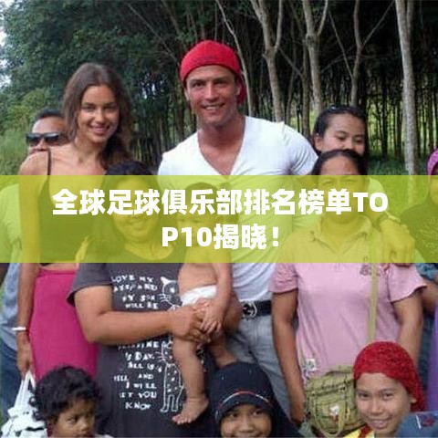 全球足球俱樂部排名榜單TOP10揭曉！