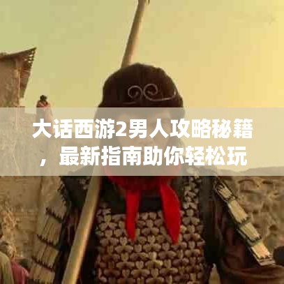 大話西游2男人攻略秘籍，最新指南助你輕松玩轉(zhuǎn)游戲！