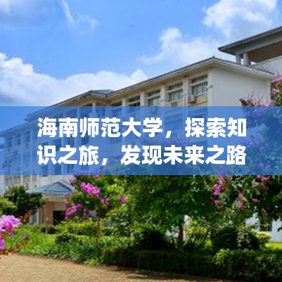 海南師范大學(xué)，探索知識(shí)之旅，發(fā)現(xiàn)未來(lái)之路