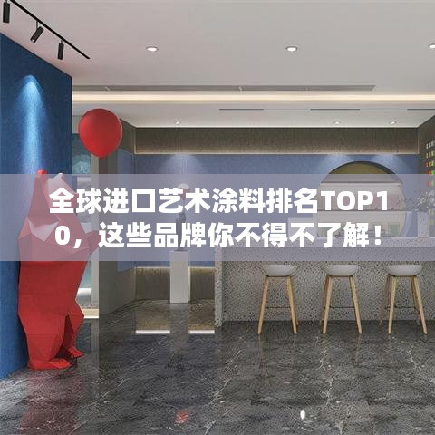 全球進口藝術(shù)涂料排名TOP10，這些品牌你不得不了解！