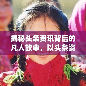 揭秘頭條資訊背后的凡人故事，以頭條資凡人96為例，探尋真實(shí)生活點(diǎn)滴