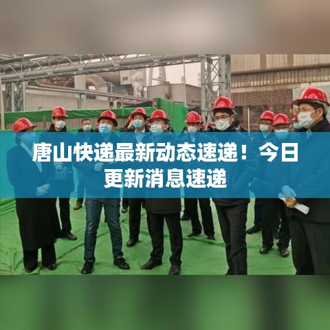 唐山快遞最新動(dòng)態(tài)速遞！今日更新消息速遞