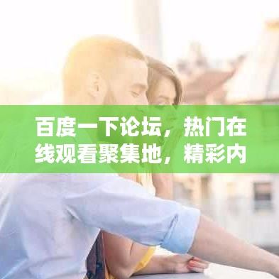 百度一下論壇，熱門在線觀看聚集地，精彩內(nèi)容一網(wǎng)打盡！