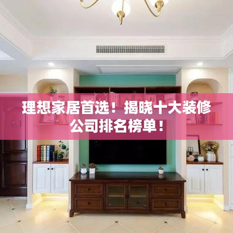 理想家居首選！揭曉十大裝修公司排名榜單！