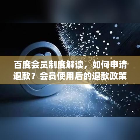 百度會(huì)員制度解讀，如何申請(qǐng)退款？會(huì)員使用后的退款政策詳解
