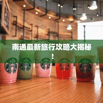 南通最新旅行攻略大揭秘！