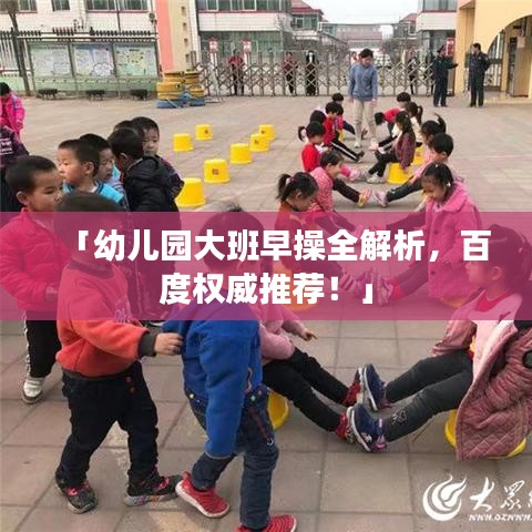 「幼兒園大班早操全解析，百度權(quán)威推薦！」