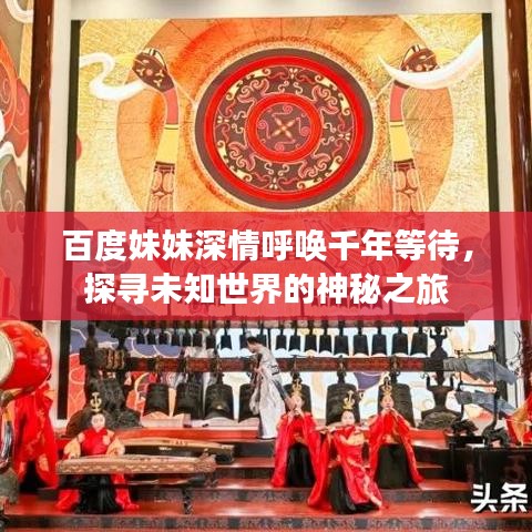 百度妹妹深情呼喚千年等待，探尋未知世界的神秘之旅