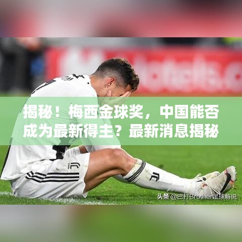 揭秘！梅西金球獎，中國能否成為最新得主？最新消息揭秘！