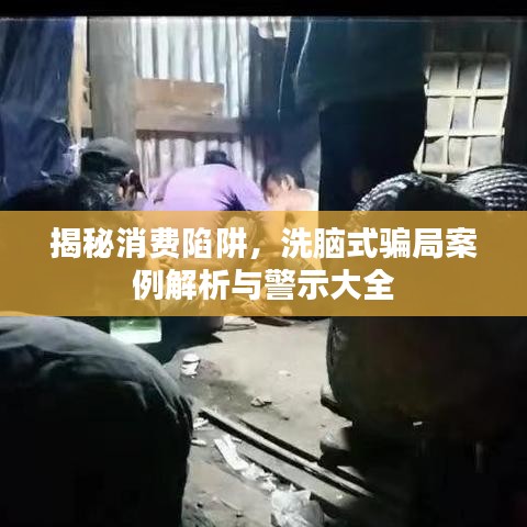 揭秘消費(fèi)陷阱，洗腦式騙局案例解析與警示大全