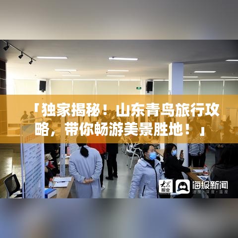「獨(dú)家揭秘！山東青鳥(niǎo)旅行攻略，帶你暢游美景勝地！」