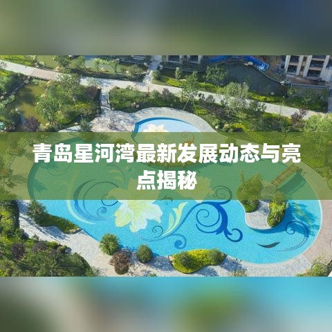 青島星河灣最新發(fā)展動(dòng)態(tài)與亮點(diǎn)揭秘
