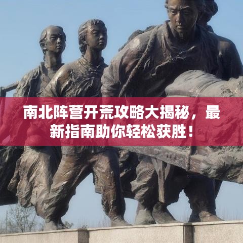 南北陣營開荒攻略大揭秘，最新指南助你輕松獲勝！