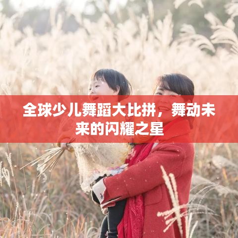 全球少兒舞蹈大比拼，舞動未來的閃耀之星