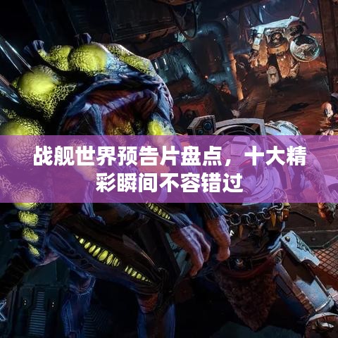 戰(zhàn)艦世界預(yù)告片盤點(diǎn)，十大精彩瞬間不容錯(cuò)過