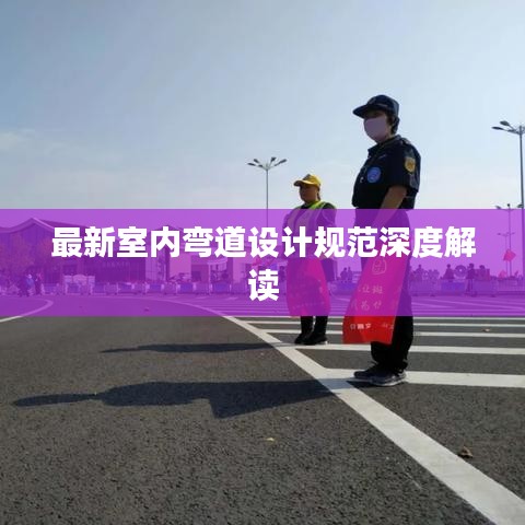 最新室內(nèi)彎道設(shè)計(jì)規(guī)范深度解讀